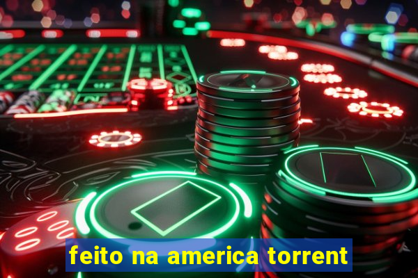 feito na america torrent